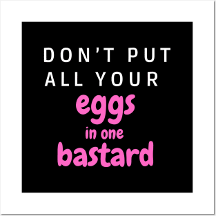 Don’t put all your eggs In one bastard Posters and Art